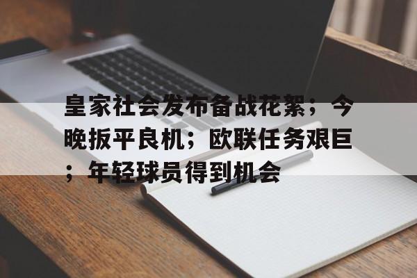 九游会官网-包含皇家社会发布备战花絮；今晚扳平良机；欧联任务艰巨；年轻球员得到机会的词条
